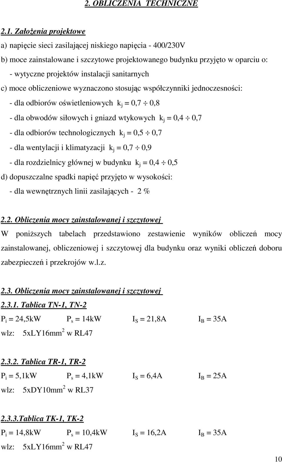 sanitarnych c) moce obliczeniowe wyznaczono stosując współczynniki jednoczesności: - dla odbiorów oświetleniowych k j = 0,7 0,8 - dla obwodów siłowych i gniazd wtykowych k j = 0,4 0,7 - dla odbiorów