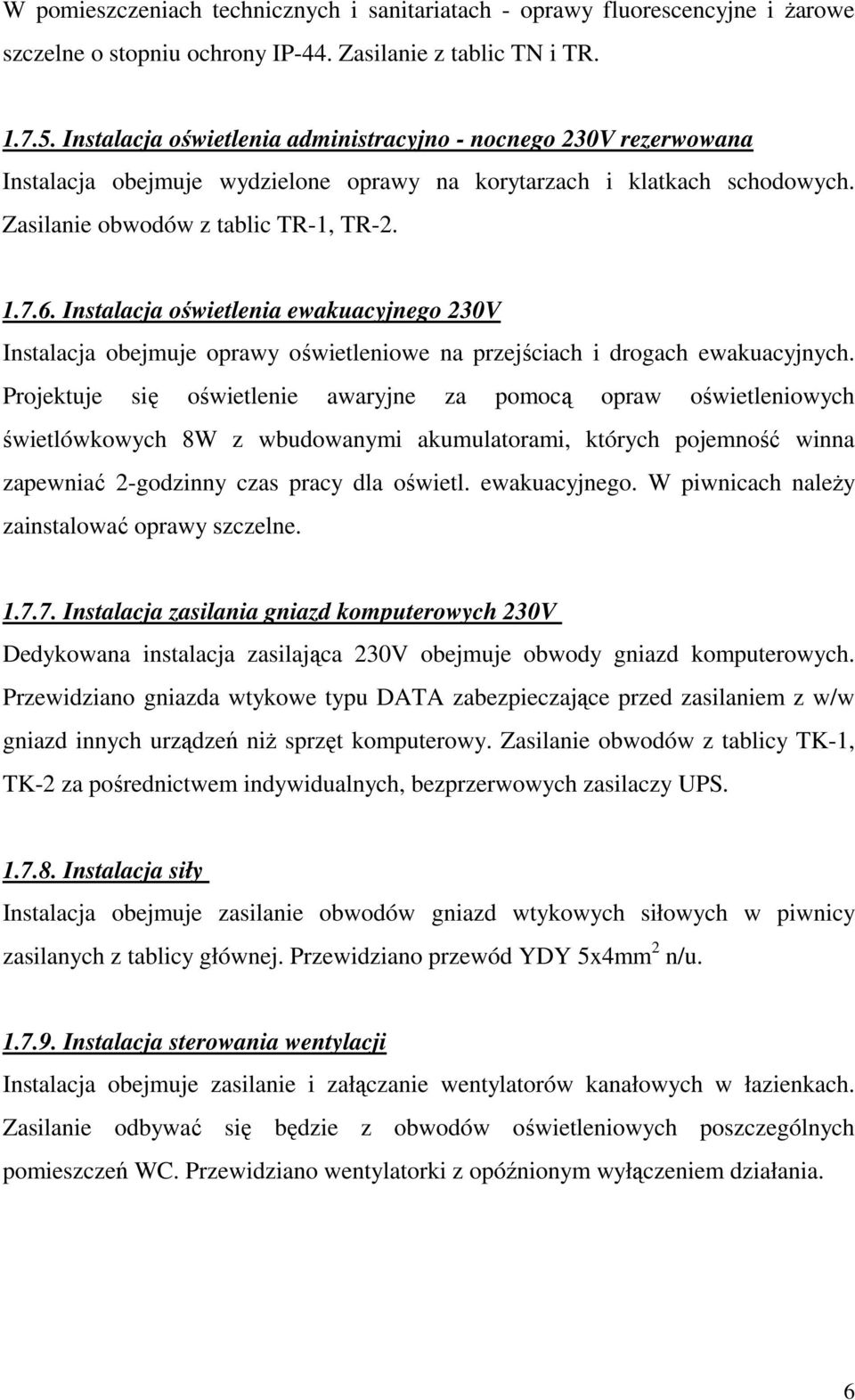 Instalacja oświetlenia ewakuacyjnego 230V Instalacja obejmuje oprawy oświetleniowe na przejściach i drogach ewakuacyjnych.