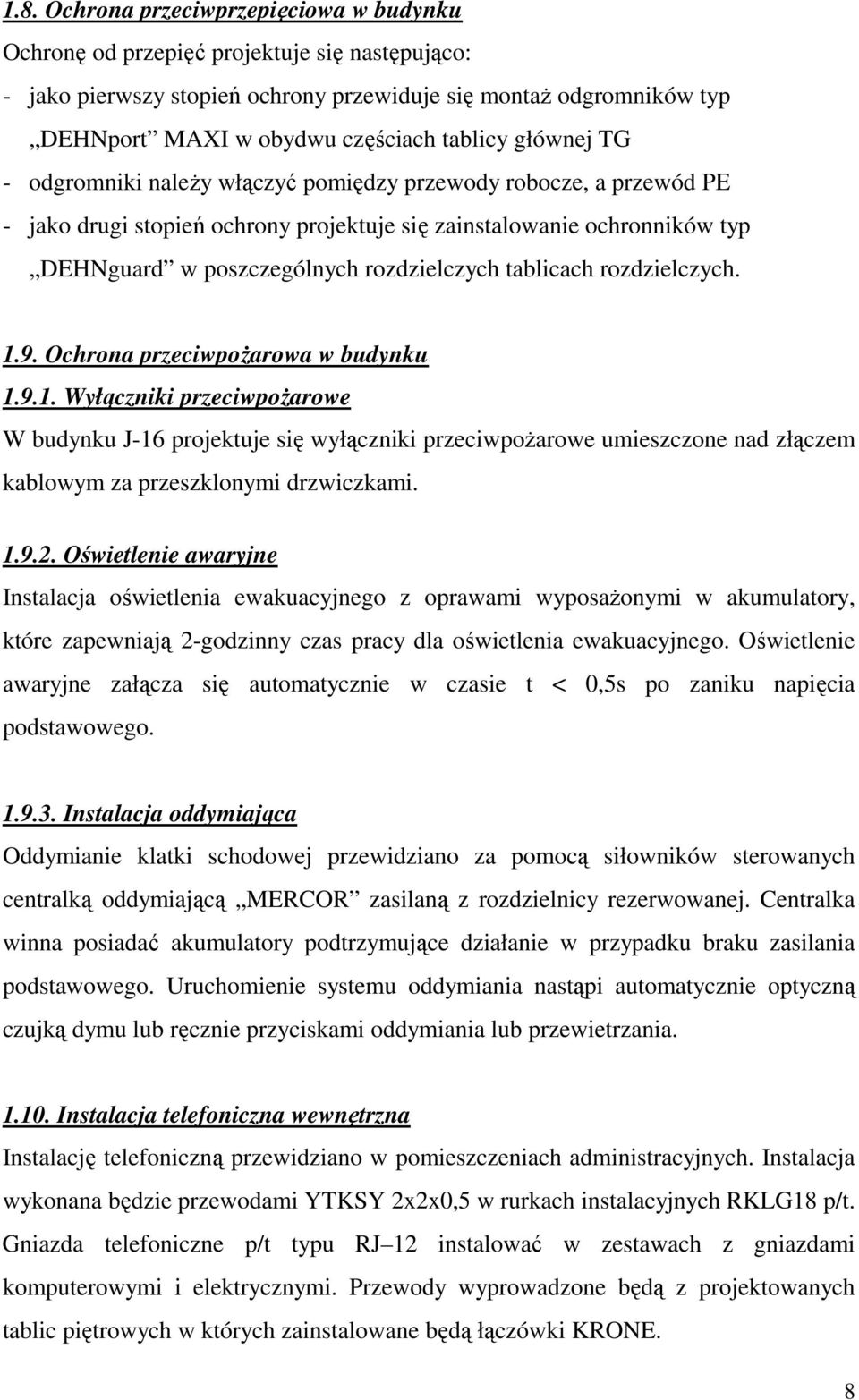 rozdzielczych tablicach rozdzielczych. 1.9. Ochrona przeciwpoŝarowa w budynku 1.9.1. Wyłączniki przeciwpoŝarowe W budynku J-16 projektuje się wyłączniki przeciwpoŝarowe umieszczone nad złączem kablowym za przeszklonymi drzwiczkami.