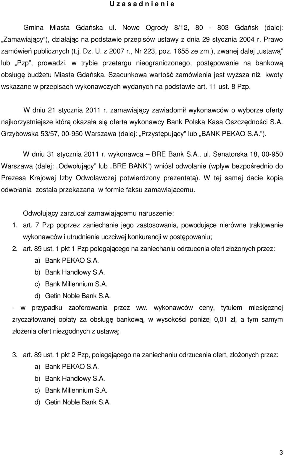 ), zwanej dalej ustawą lub Pzp, prowadzi, w trybie przetargu nieograniczonego, postępowanie na bankową obsługę budŝetu Miasta Gdańska.