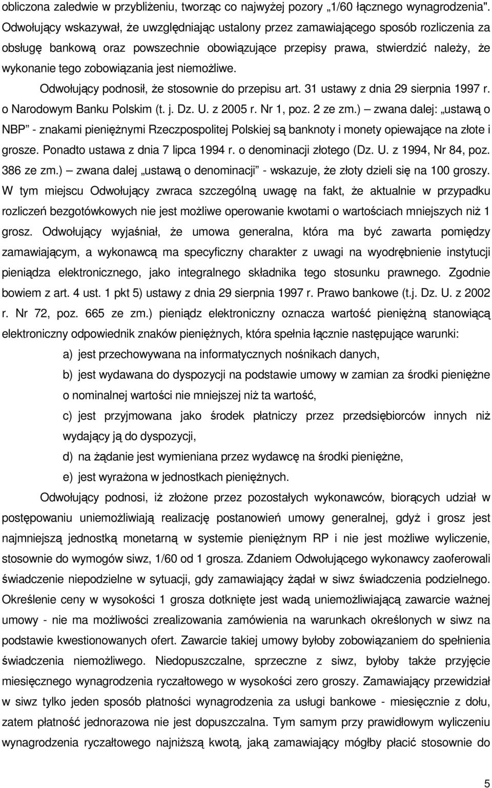 zobowiązania jest niemoŝliwe. Odwołujący podnosił, Ŝe stosownie do przepisu art. 31 ustawy z dnia 29 sierpnia 1997 r. o Narodowym Banku Polskim (t. j. Dz. U. z 2005 r. Nr 1, poz. 2 ze zm.