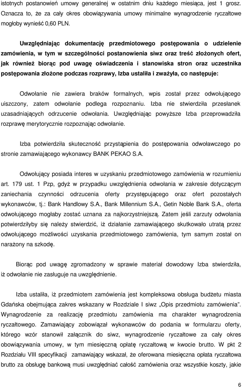 stanowiska stron oraz uczestnika postępowania złoŝone podczas rozprawy, Izba ustaliła i zwaŝyła, co następuje: Odwołanie nie zawiera braków formalnych, wpis został przez odwołującego uiszczony, zatem