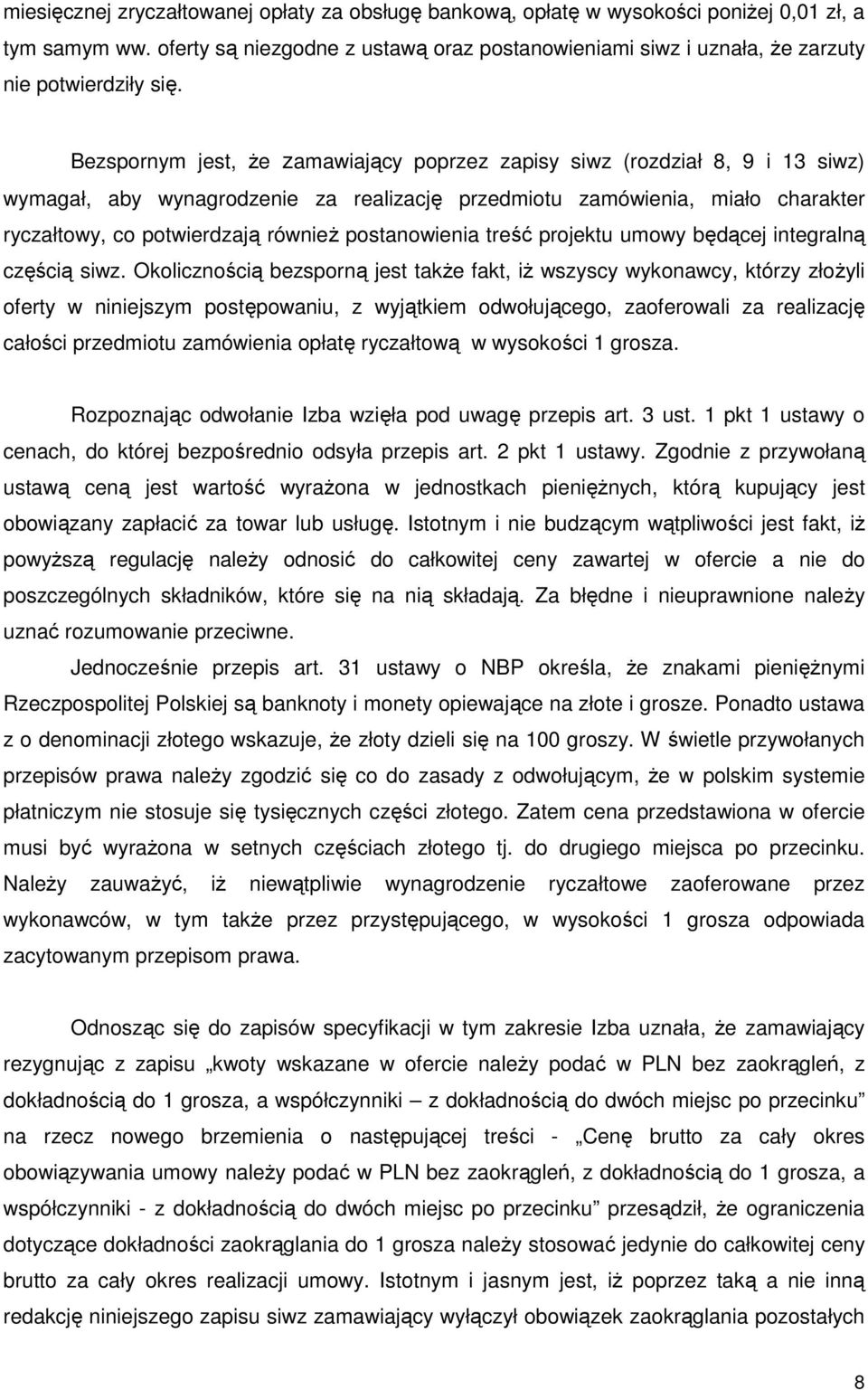Bezspornym jest, Ŝe zamawiający poprzez zapisy siwz (rozdział 8, 9 i 13 siwz) wymagał, aby wynagrodzenie za realizację przedmiotu zamówienia, miało charakter ryczałtowy, co potwierdzają równieŝ