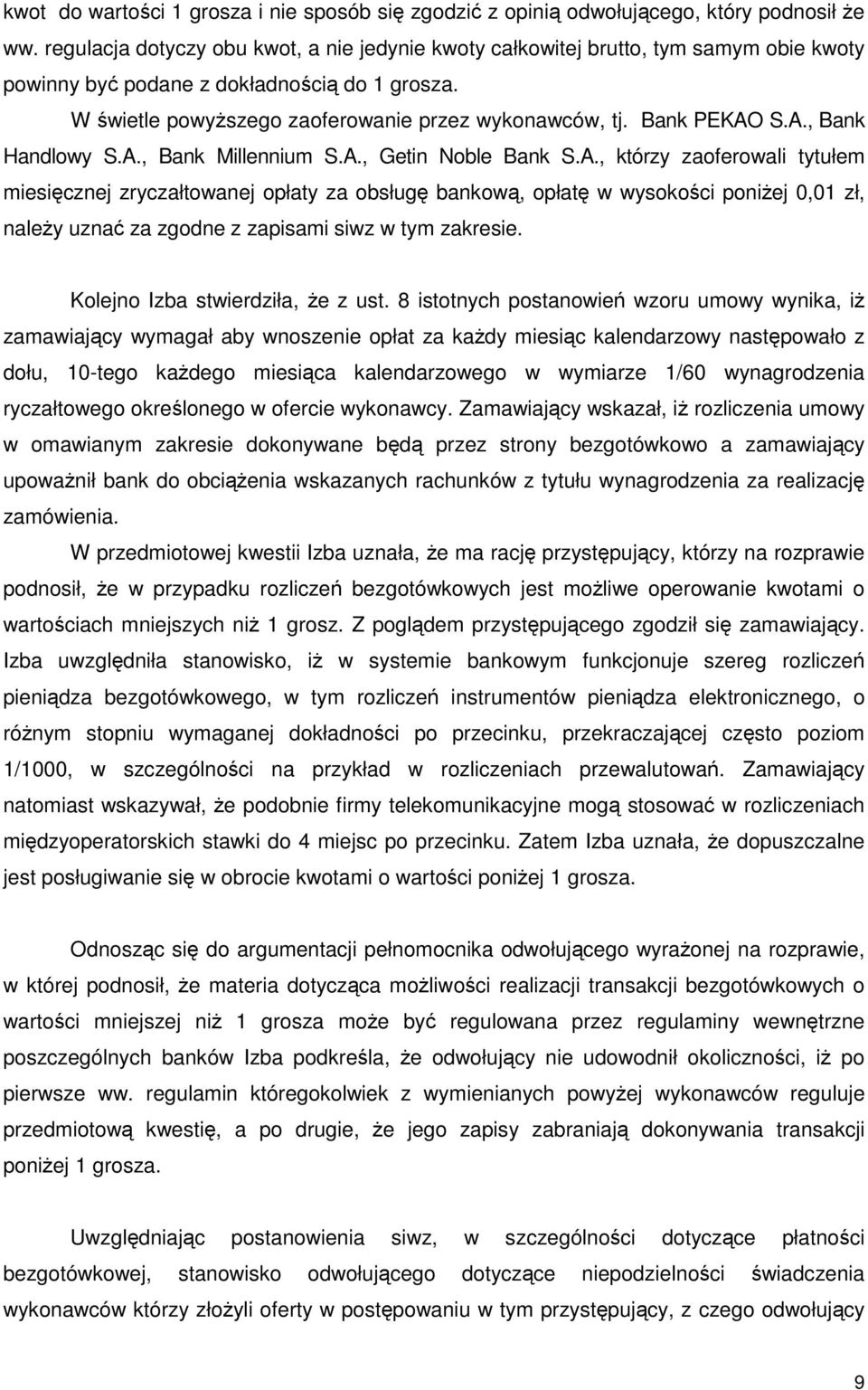 Bank PEKAO S.A., Bank Handlowy S.A., Bank Millennium S.A., Getin Noble Bank S.A., którzy zaoferowali tytułem miesięcznej zryczałtowanej opłaty za obsługę bankową, opłatę w wysokości poniŝej 0,01 zł, naleŝy uznać za zgodne z zapisami siwz w tym zakresie.