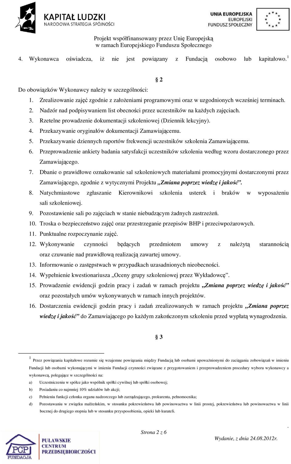 oryginałów dokumentacji Zamawiającemu 5 Przekazywanie dziennych raportów frekwencji uczestników szkolenia Zamawiającemu 6 Przeprowadzenie ankiety badania satysfakcji uczestników szkolenia według