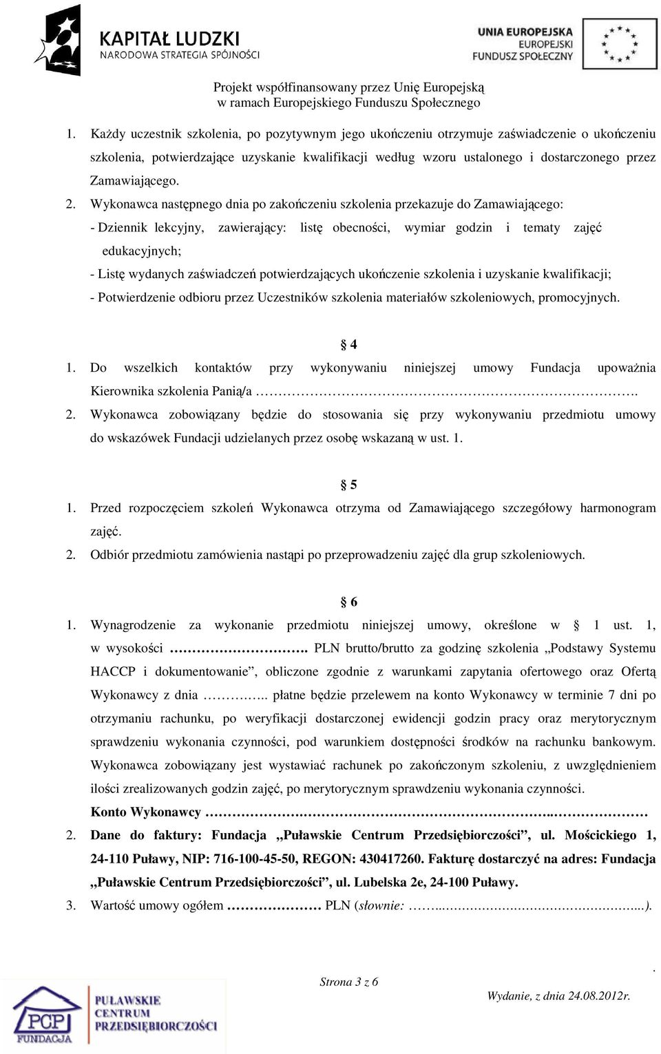 wydanych zaświadczeń potwierdzających ukończenie szkolenia i uzyskanie kwalifikacji; - Potwierdzenie odbioru przez Uczestników szkolenia materiałów szkoleniowych, promocyjnych 4 1 Do wszelkich