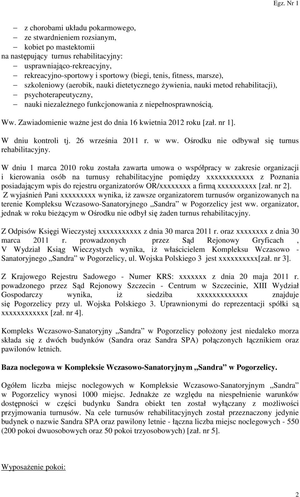 Zawiadomienie ważne jest do dnia 16 kwietnia 2012 roku [zał. nr 1]. W dniu kontroli tj. 26 września 2011 r. w ww. Ośrodku nie odbywał się turnus rehabilitacyjny.
