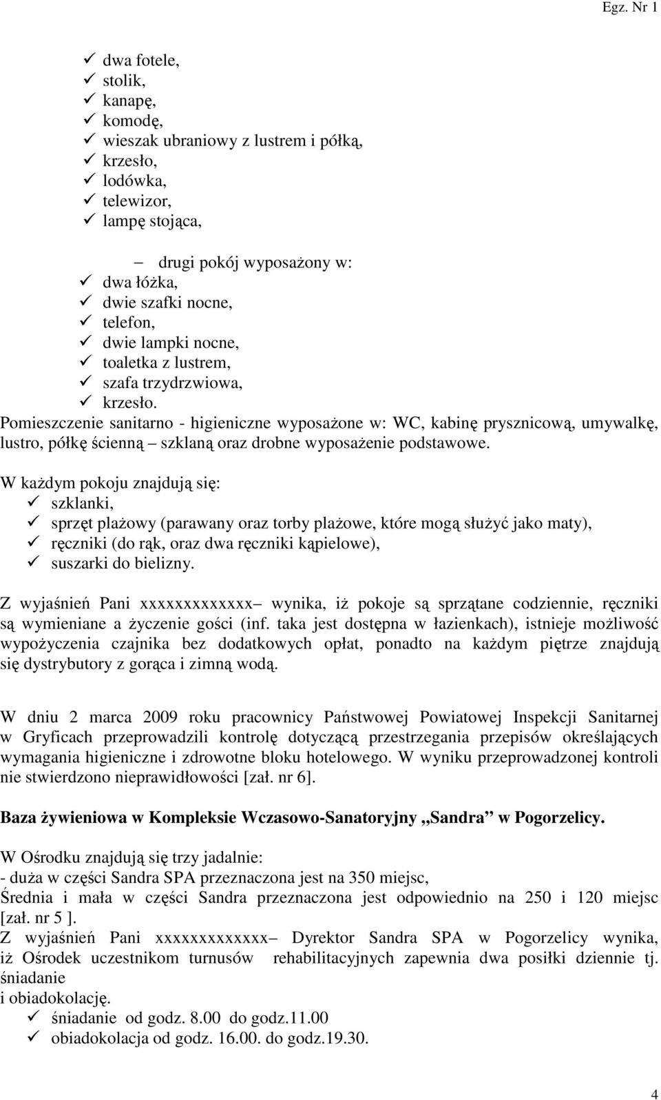 Pomieszczenie sanitarno - higieniczne wyposażone w: WC, kabinę prysznicową, umywalkę, lustro, półkę ścienną szklaną oraz drobne wyposażenie podstawowe.