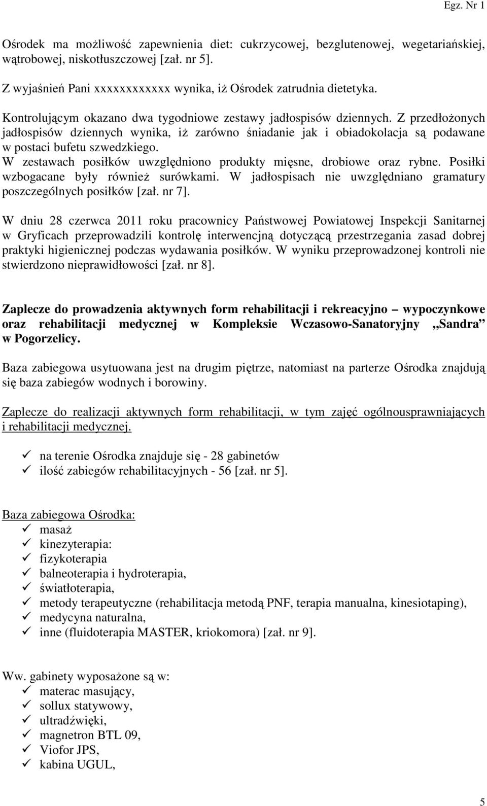 W zestawach posiłków uwzględniono produkty mięsne, drobiowe oraz rybne. Posiłki wzbogacane były również surówkami. W jadłospisach nie uwzględniano gramatury poszczególnych posiłków [zał. nr 7].