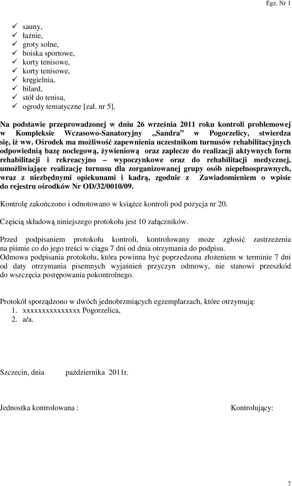 Ośrodek ma możliwość zapewnienia uczestnikom turnusów rehabilitacyjnych odpowiednią bazę noclegową, żywieniową oraz zaplecze do realizacji aktywnych form rehabilitacji i rekreacyjno wypoczynkowe oraz