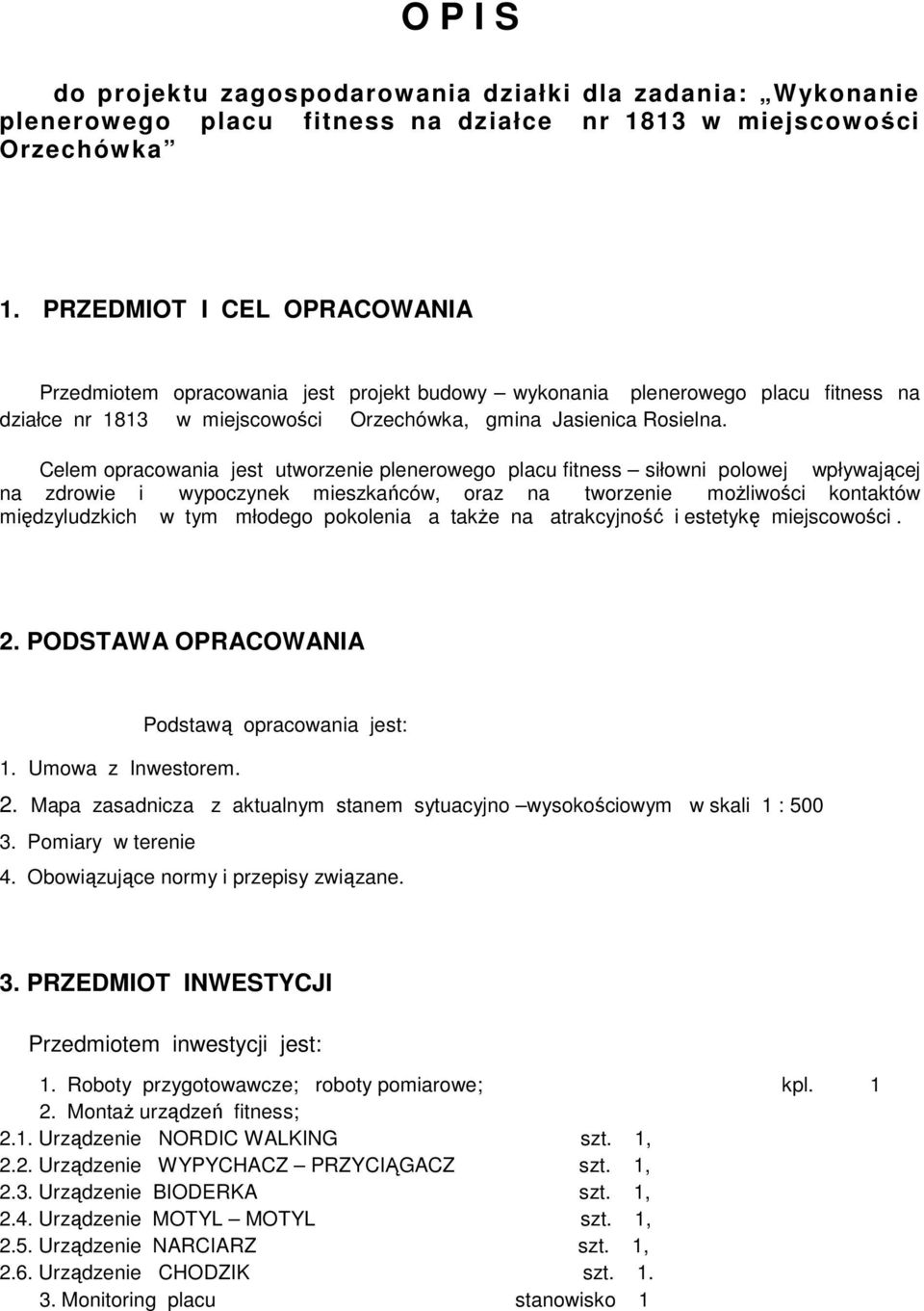 Celem opracowania jest utworzenie plenerowego placu fitness siłowni polowej wpływającej na zdrowie i wypoczynek mieszkańców, oraz na tworzenie moŝliwości kontaktów międzyludzkich w tym młodego