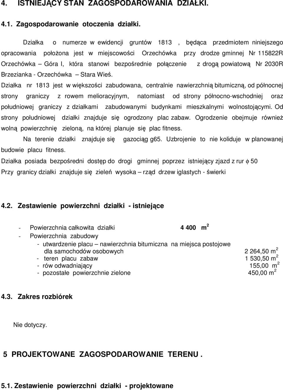 bezpośrednie połączenie z drogą powiatową Nr 2030R Brzezianka - Orzechówka Stara Wieś.