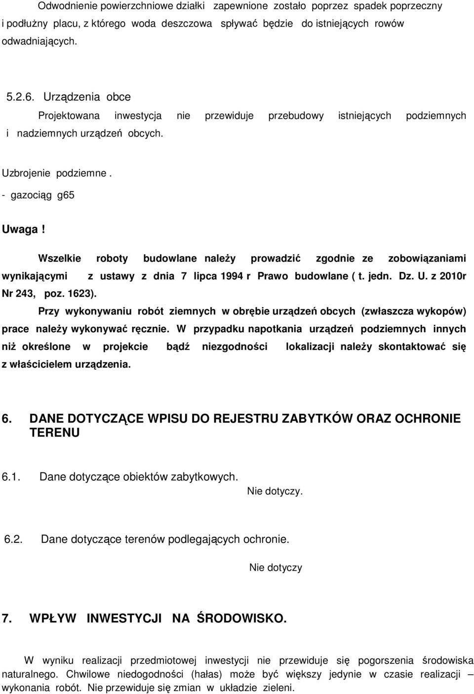 Wszelkie roboty budowlane naleŝy prowadzić zgodnie ze zobowiązaniami wynikającymi z ustawy z dnia 7 lipca 1994 r Prawo budowlane ( t. jedn. Dz. U. z 2010r Nr 243, poz. 1623).