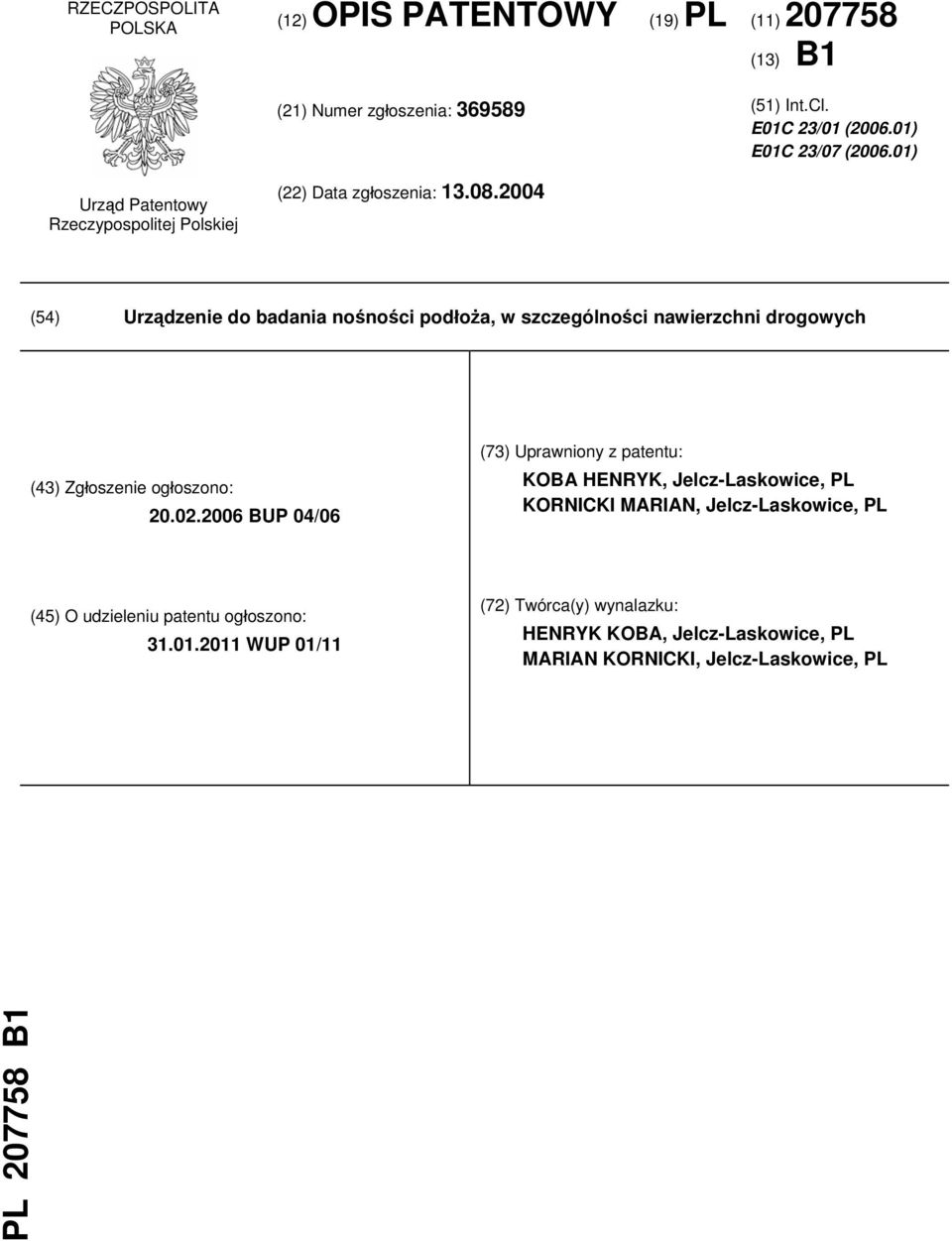 2004 (54) Urządzenie do badania nośności podłoża, w szczególności nawierzchni drogowych (43) Zgłoszenie ogłoszono: 20.02.