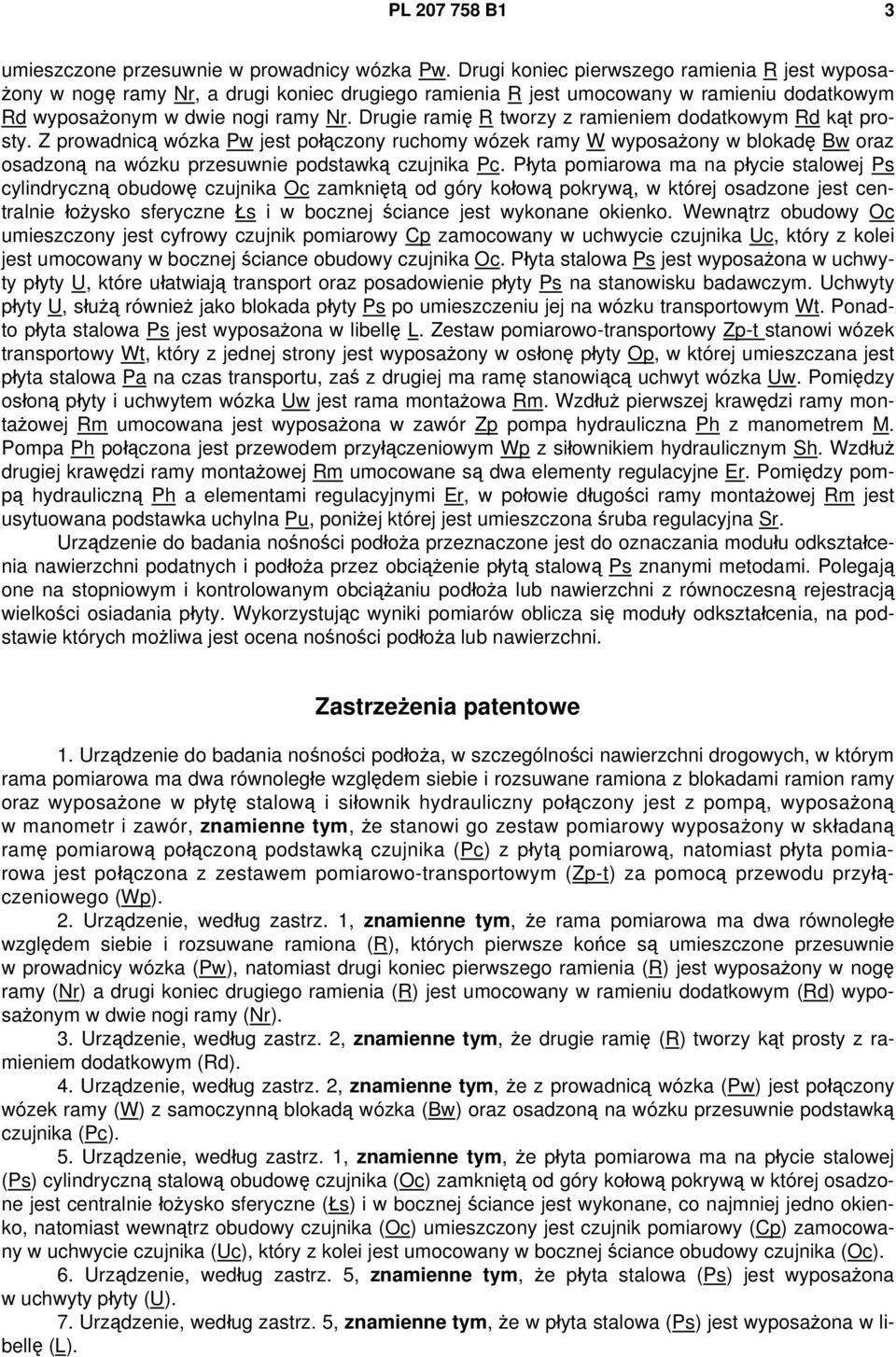 Drugie ramię R tworzy z ramieniem dodatkowym Rd kąt prosty. Z prowadnicą wózka Pw jest połączony ruchomy wózek ramy W wyposażony w blokadę Bw oraz osadzoną na wózku przesuwnie podstawką czujnika Pc.