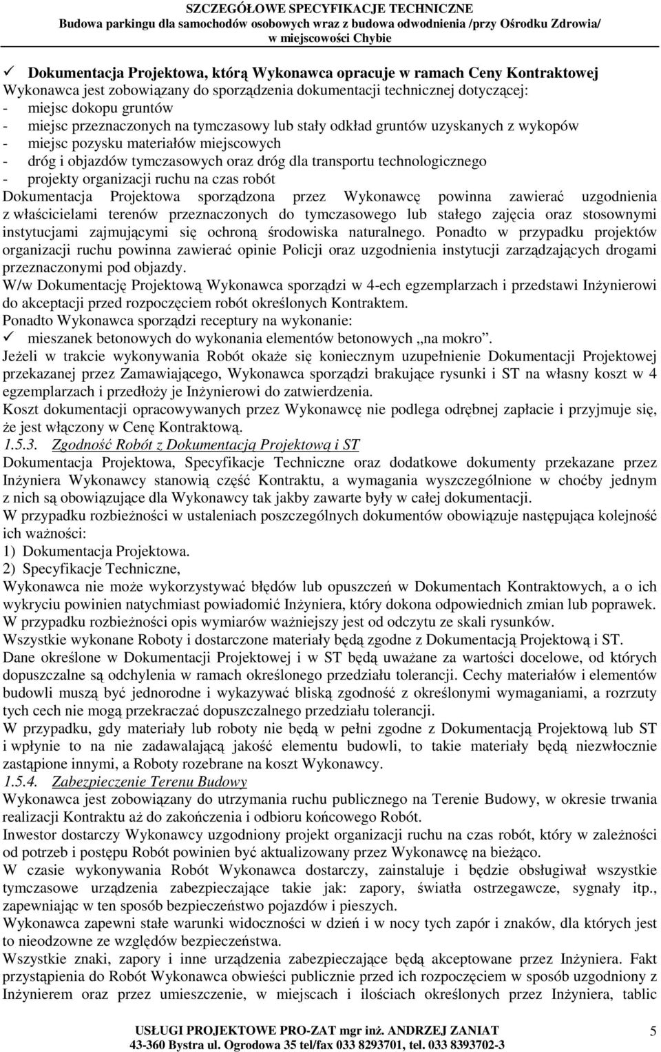 organizacji ruchu na czas robót Dokumentacja Projektowa sporządzona przez Wykonawcę powinna zawierać uzgodnienia z właścicielami terenów przeznaczonych do tymczasowego lub stałego zajęcia oraz