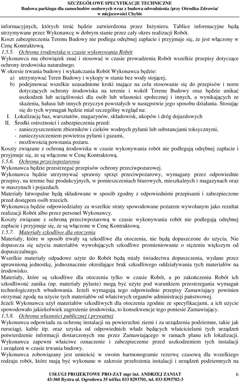 5. Ochrona środowiska w czasie wykonywania Robót Wykonawca ma obowiązek znać i stosować w czasie prowadzenia Robót wszelkie przepisy dotyczące ochrony środowiska naturalnego.