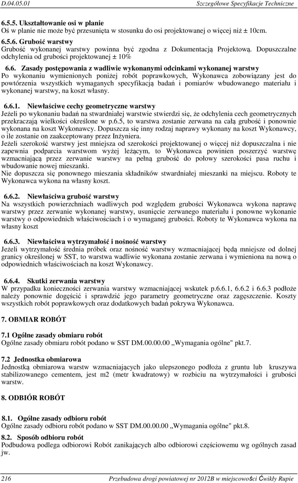 6. Zasady postępowania z wadliwie wykonanymi odcinkami wykonanej warstwy Po wykonaniu wymienionych poniżej robót poprawkowych, Wykonawca zobowiązany jest do powtórzenia wszystkich wymaganych