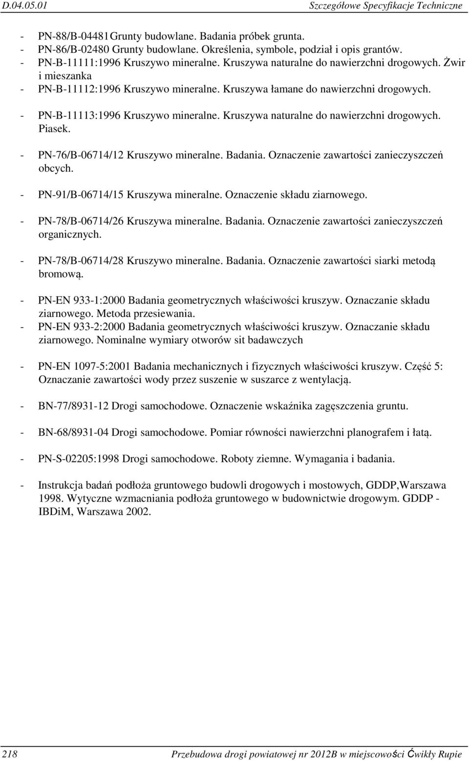 - PN-B-11113:1996 Kruszywo mineralne. Kruszywa naturalne do nawierzchni drogowych. Piasek. - PN-76/B-06714/12 Kruszywo mineralne. Badania. Oznaczenie zawartości zanieczyszczeń obcych.