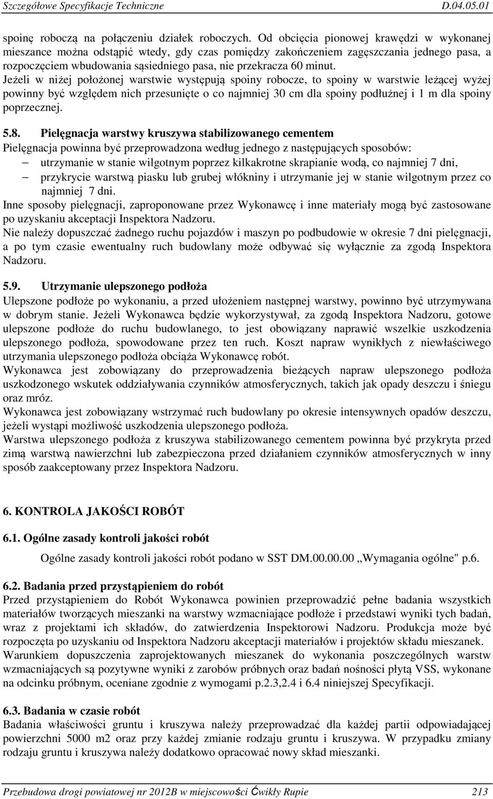 Jeżeli w niżej położonej warstwie występują spoiny robocze, to spoiny w warstwie leżącej wyżej powinny być względem nich przesunięte o co najmniej 30 cm dla spoiny podłużnej i 1 m dla spoiny