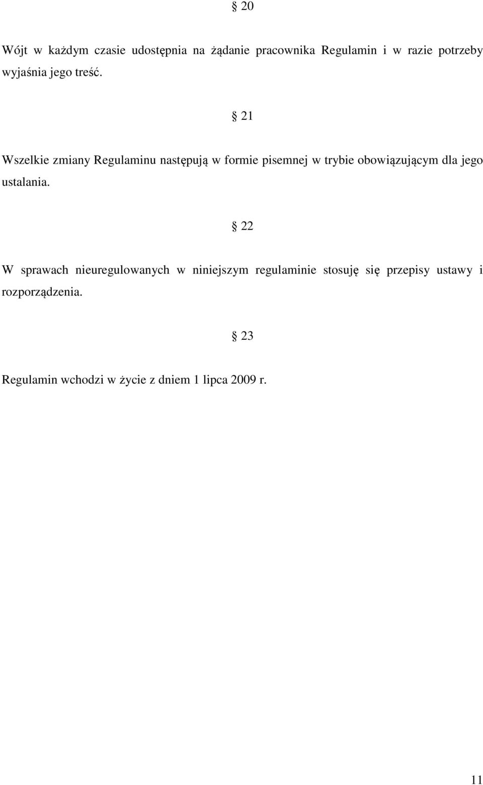 21 Wszelkie zmiany Regulaminu następują w formie pisemnej w trybie obowiązującym dla jego