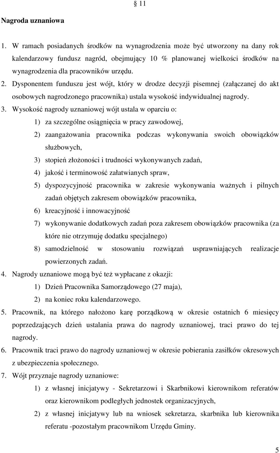 Dysponentem funduszu jest wójt, który w drodze decyzji pisemnej (załączanej do akt osobowych nagrodzonego pracownika) ustala wysokość indywidualnej nagrody. 3.