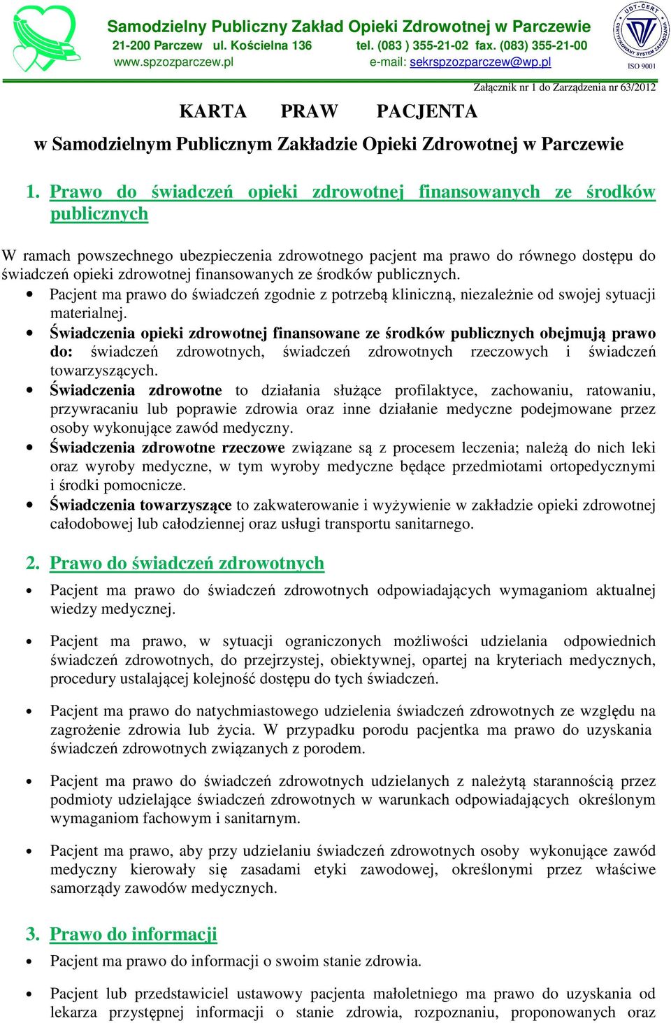 finansowanych ze środków publicznych. Pacjent ma prawo do świadczeń zgodnie z potrzebą kliniczną, niezależnie od swojej sytuacji materialnej.