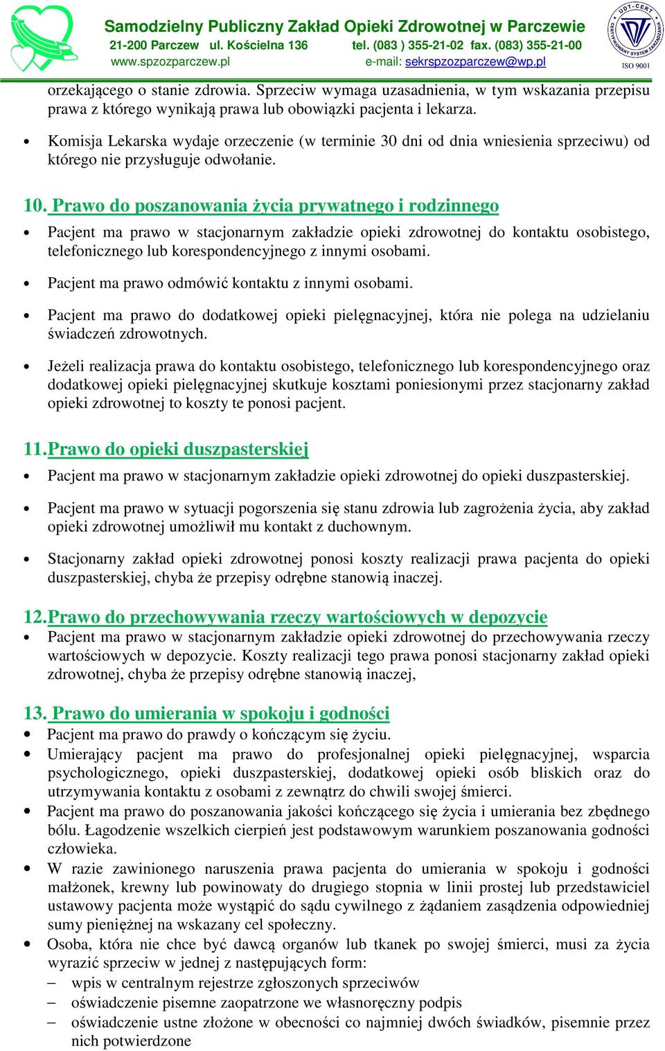 Prawo do poszanowania życia prywatnego i rodzinnego Pacjent ma prawo w stacjonarnym zakładzie opieki zdrowotnej do kontaktu osobistego, telefonicznego lub korespondencyjnego z innymi osobami.