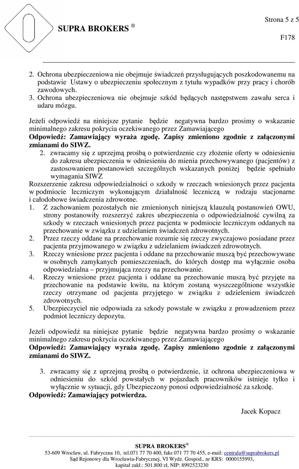 Jeżeli odpowiedź na niniejsze pytanie będzie negatywna bardzo prosimy o wskazanie minimalnego zakresu pokrycia oczekiwanego przez Zamawiającego 2.