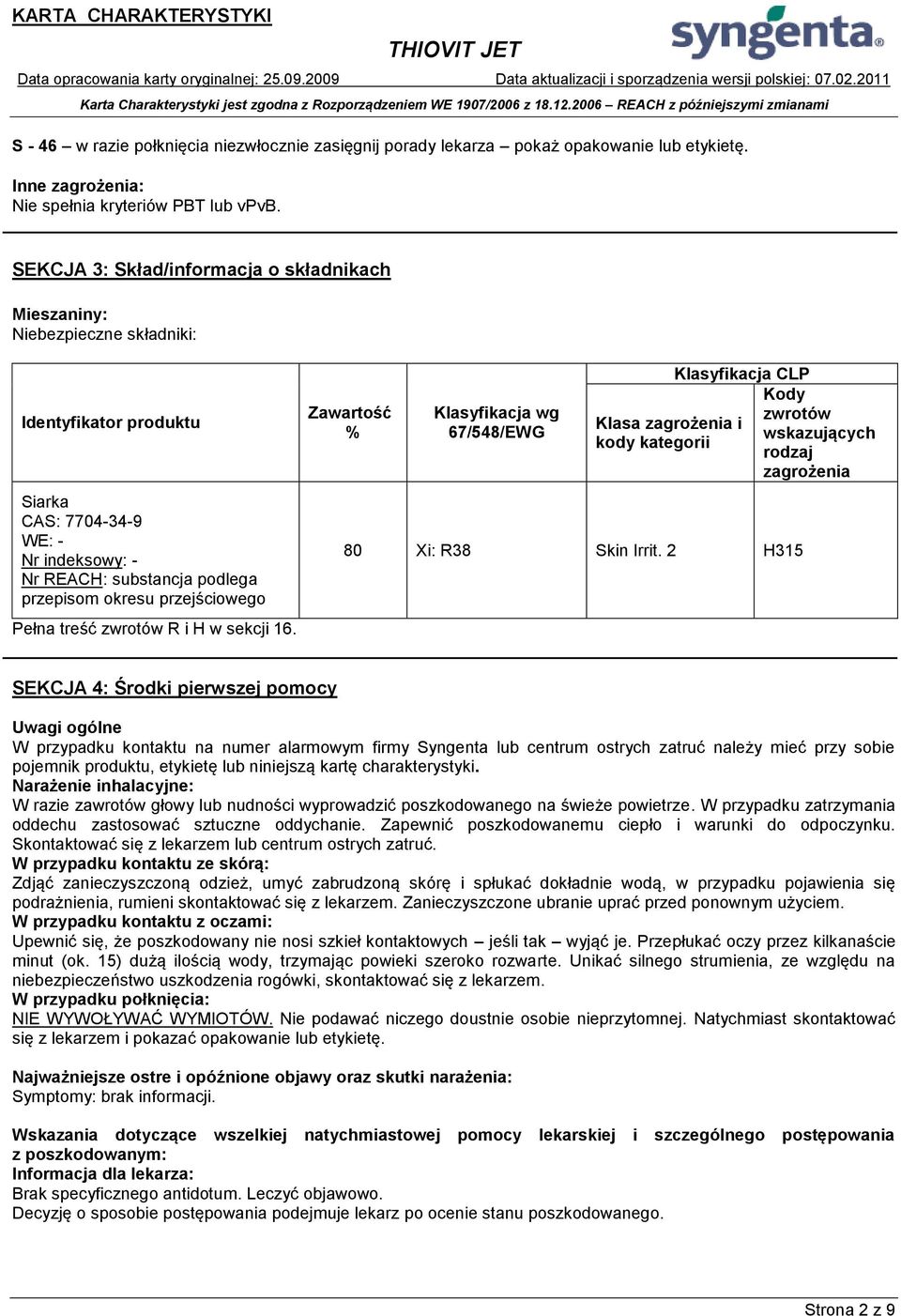 przejściowego Pełna treść zwrotów R i H w sekcji 16. Zawartość % Klasyfikacja wg 67/548/EWG Klasa zagrożenia i kody kategorii Klasyfikacja CLP 80 Xi: R38 Skin Irrit.