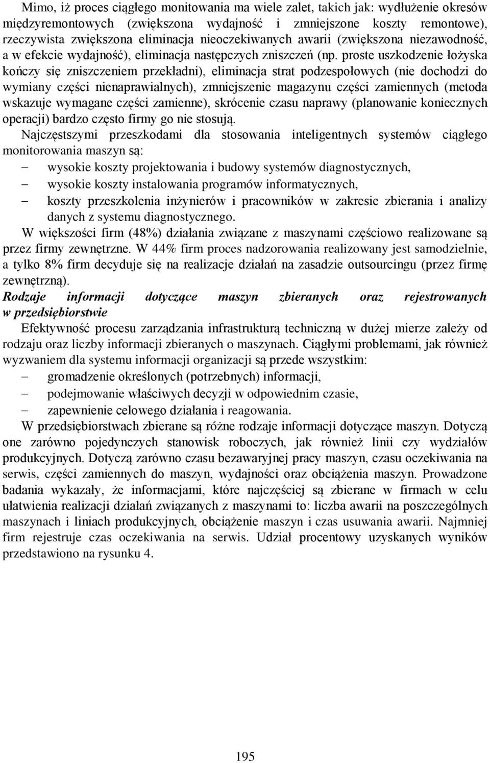 proste uszkodzenie łożyska kończy się zniszczeniem przekładni), eliminacja strat podzespołowych (nie dochodzi do wymiany części nienaprawialnych), zmniejszenie magazynu części zamiennych (metoda