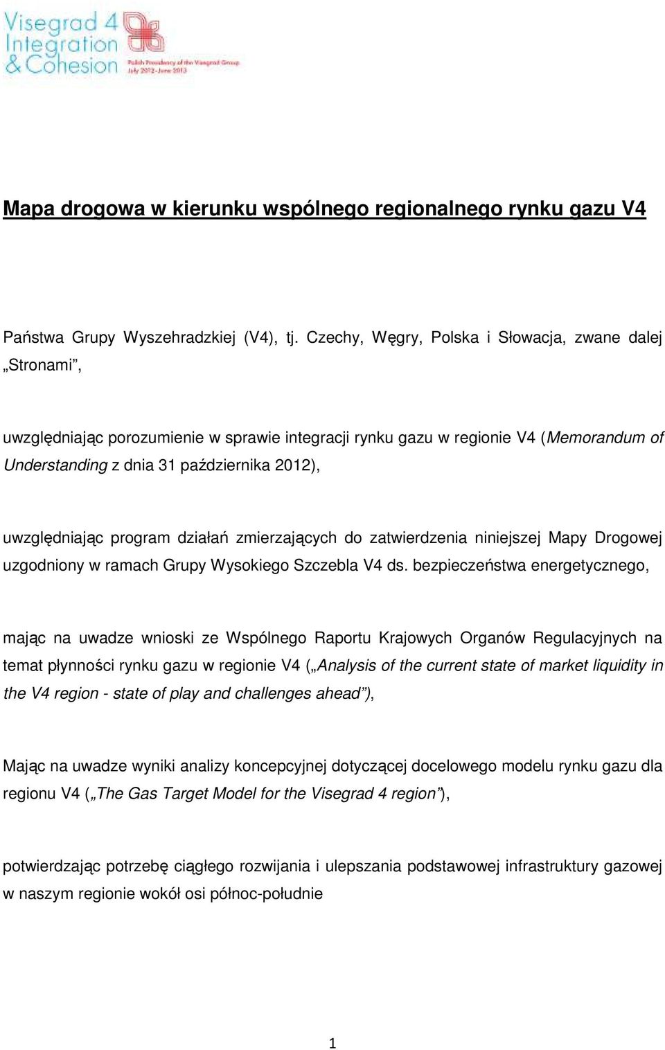uwzględniając program działań zmierzających do zatwierdzenia niniejszej Mapy Drogowej uzgodniony w ramach Grupy Wysokiego Szczebla V4 ds.