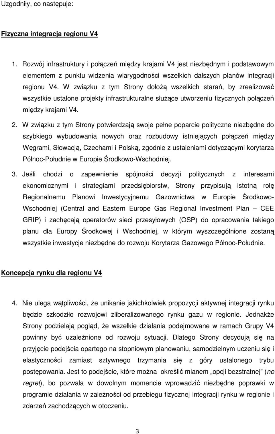 W związku z tym Strony dołożą wszelkich starań, by zrealizować wszystkie ustalone projekty infrastrukturalne służące utworzeniu fizycznych połączeń między krajami V4. 2.
