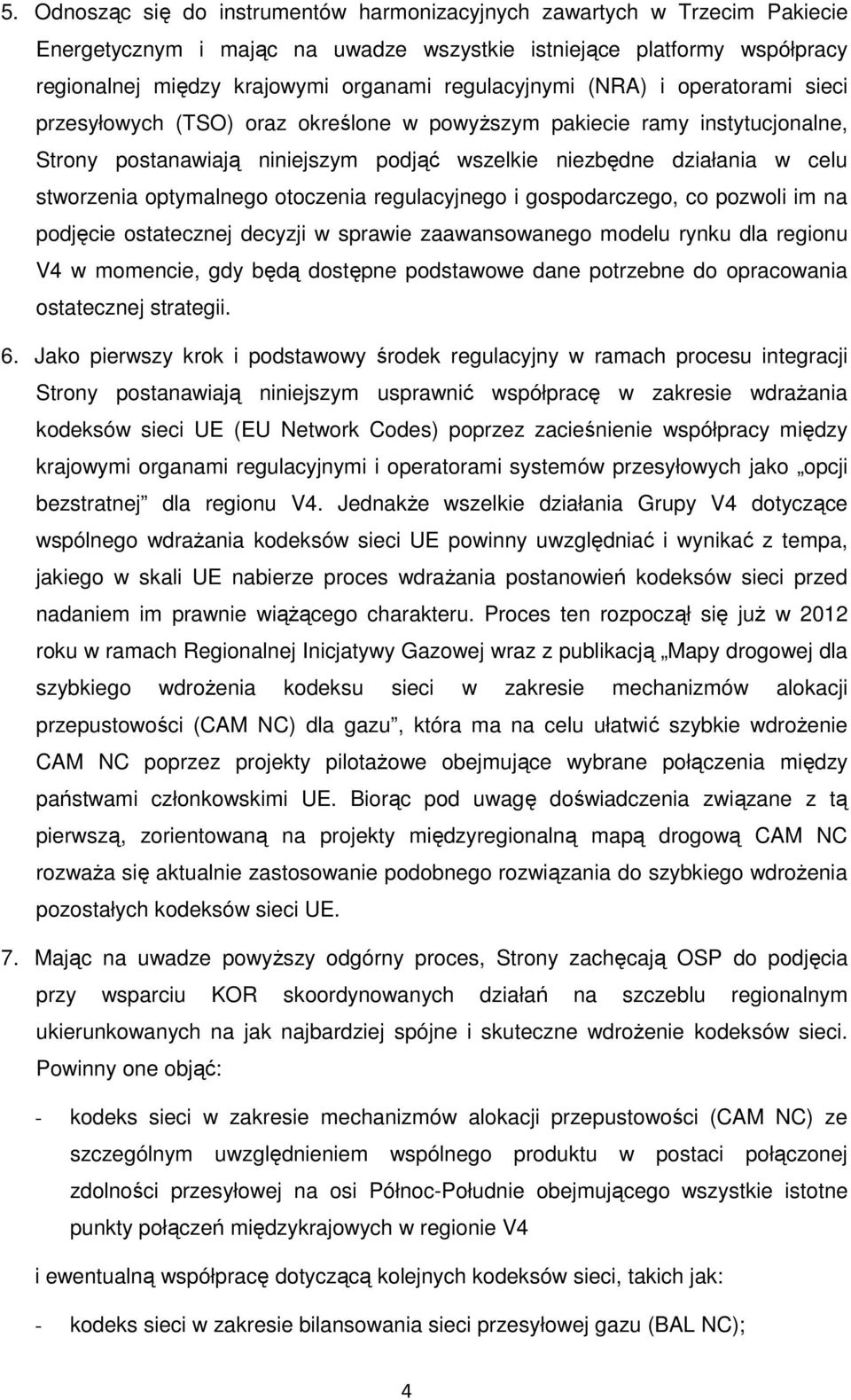 stworzenia optymalnego otoczenia regulacyjnego i gospodarczego, co pozwoli im na podjęcie ostatecznej decyzji w sprawie zaawansowanego modelu rynku dla regionu V4 w momencie, gdy będą dostępne