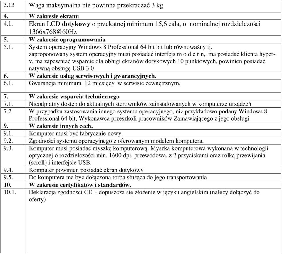 USB 3.0 6. W zakresie usług serwisowych i gwarancyjnych. 6.1. Gwarancja minimum 12 miesięcy w serwisie zewnętrznym. 7. W zakresie wsparcia technicznego 7.1. Nieodpłatny dostęp do aktualnych sterowników zainstalowanych w komputerze urządzeń 7.