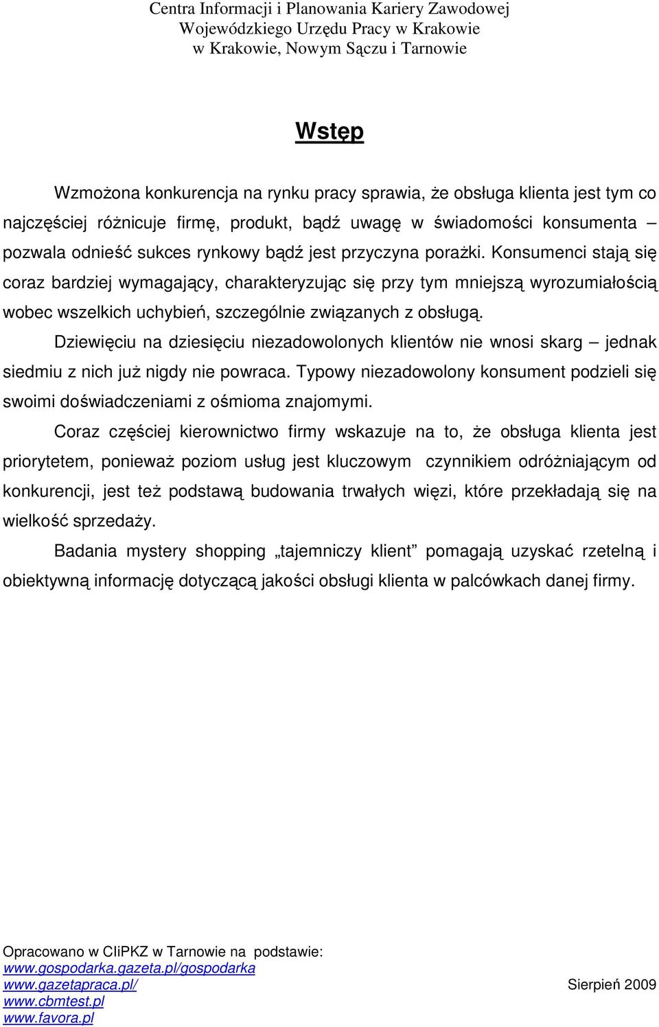 Dziewięciu na dziesięciu niezadowolonych klientów nie wnosi skarg jednak siedmiu z nich juŝ nigdy nie powraca. Typowy niezadowolony konsument podzieli się swoimi doświadczeniami z ośmioma znajomymi.