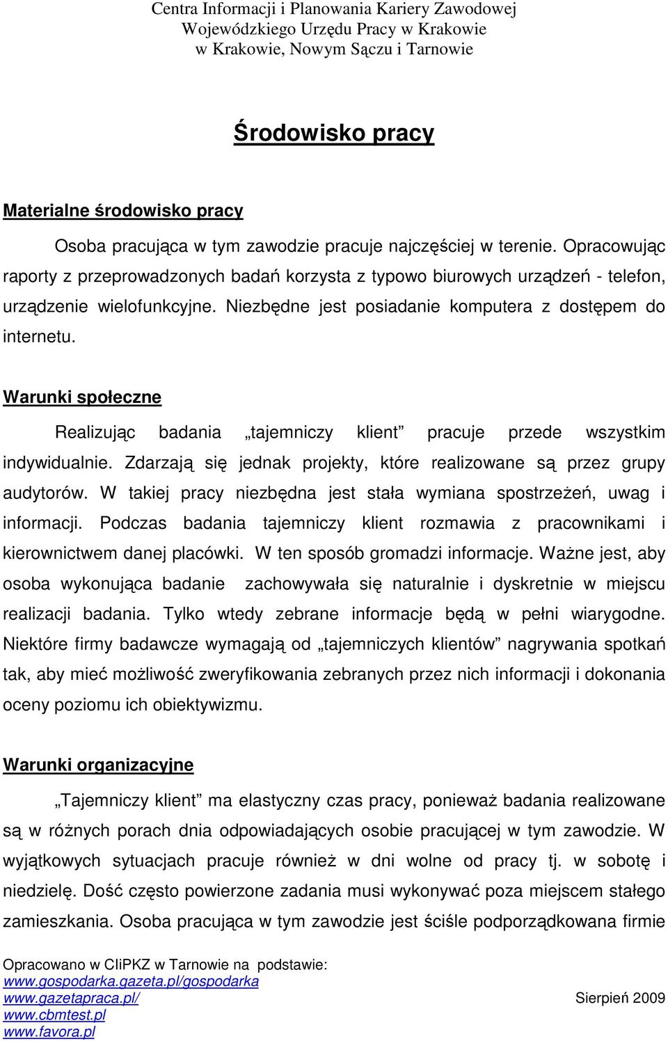 Warunki społeczne Realizując badania tajemniczy klient pracuje przede wszystkim indywidualnie. Zdarzają się jednak projekty, które realizowane są przez grupy audytorów.