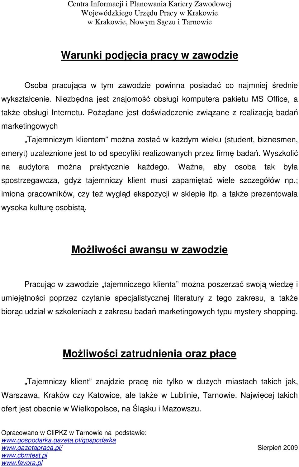 PoŜądane jest doświadczenie związane z realizacją badań marketingowych Tajemniczym klientem moŝna zostać w kaŝdym wieku (student, biznesmen, emeryt) uzaleŝnione jest to od specyfiki realizowanych