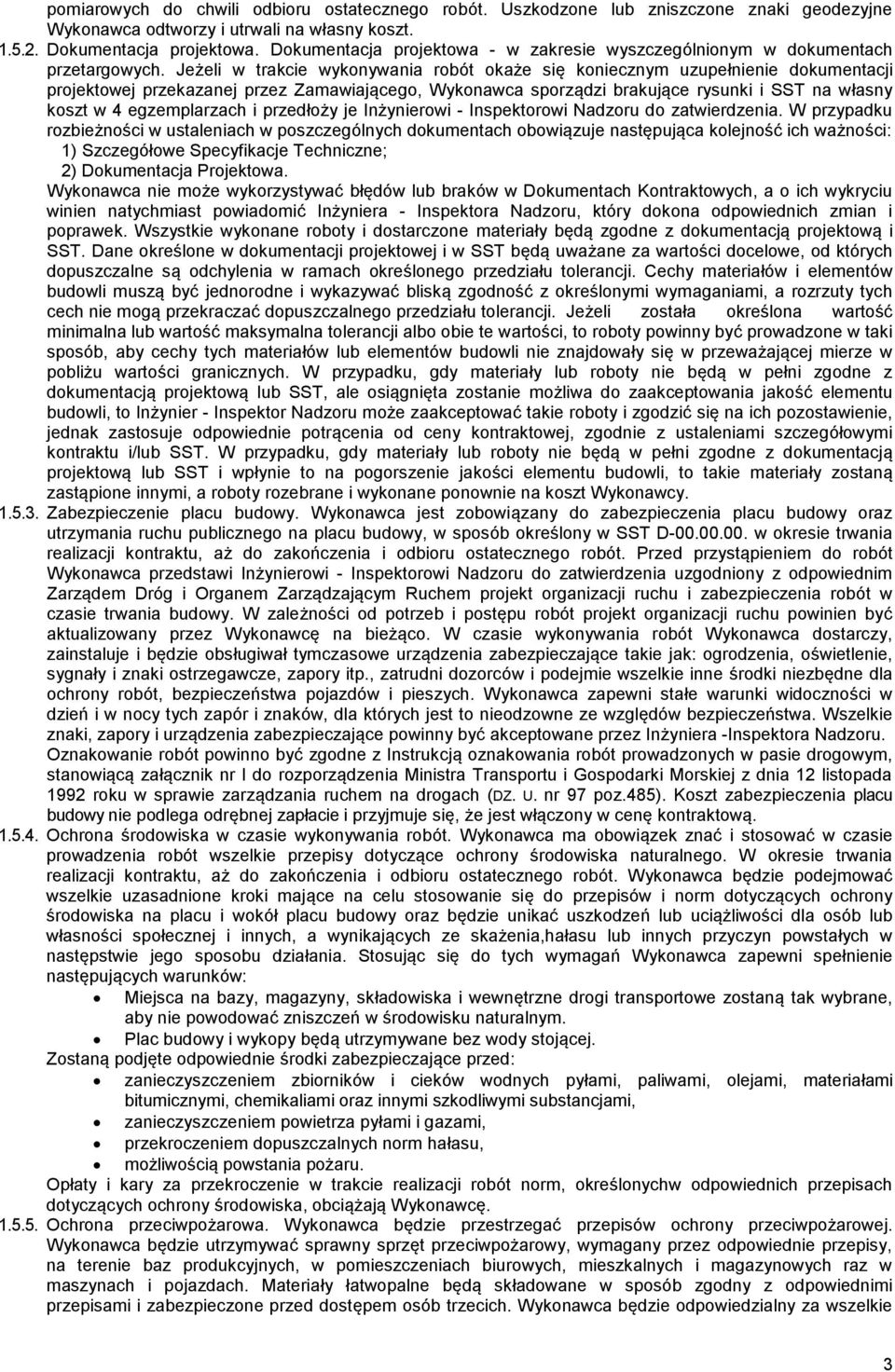 Jeżeli w trakcie wykonywania robót okaże się koniecznym uzupełnienie dokumentacji projektowej przekazanej przez Zamawiającego, Wykonawca sporządzi brakujące rysunki i SST na własny koszt w 4