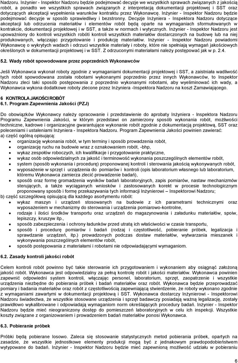 oraz dotyczących akceptacji wypełnienia warunków kontraktu przez Wykonawcę. Inżynier - Inspektor Nadzoru będzie podejmować decyzje w sposób sprawiedliwy i bezstronny.