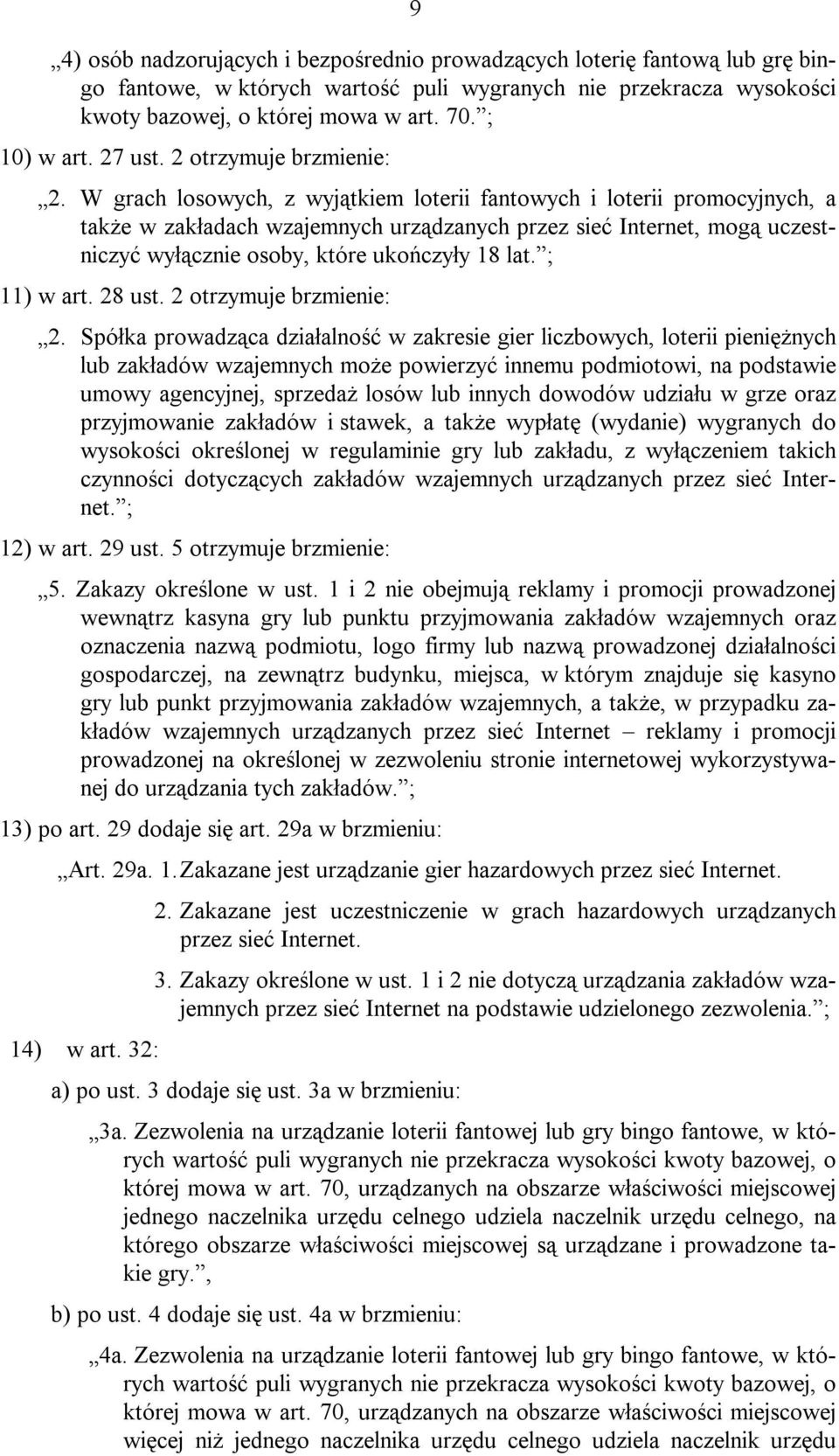 W grach losowych, z wyjątkiem loterii fantowych i loterii promocyjnych, a także w zakładach wzajemnych urządzanych przez sieć Internet, mogą uczestniczyć wyłącznie osoby, które ukończyły 18 lat.