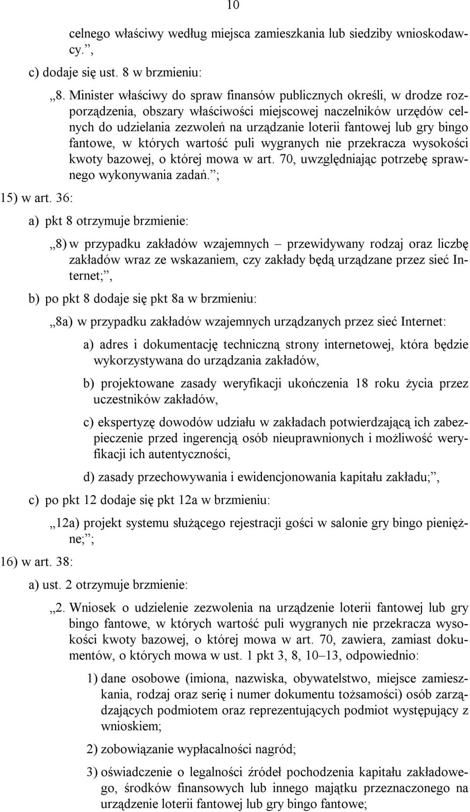 gry bingo fantowe, w których wartość puli wygranych nie przekracza wysokości kwoty bazowej, o której mowa w art. 70, uwzględniając potrzebę sprawnego wykonywania zadań.