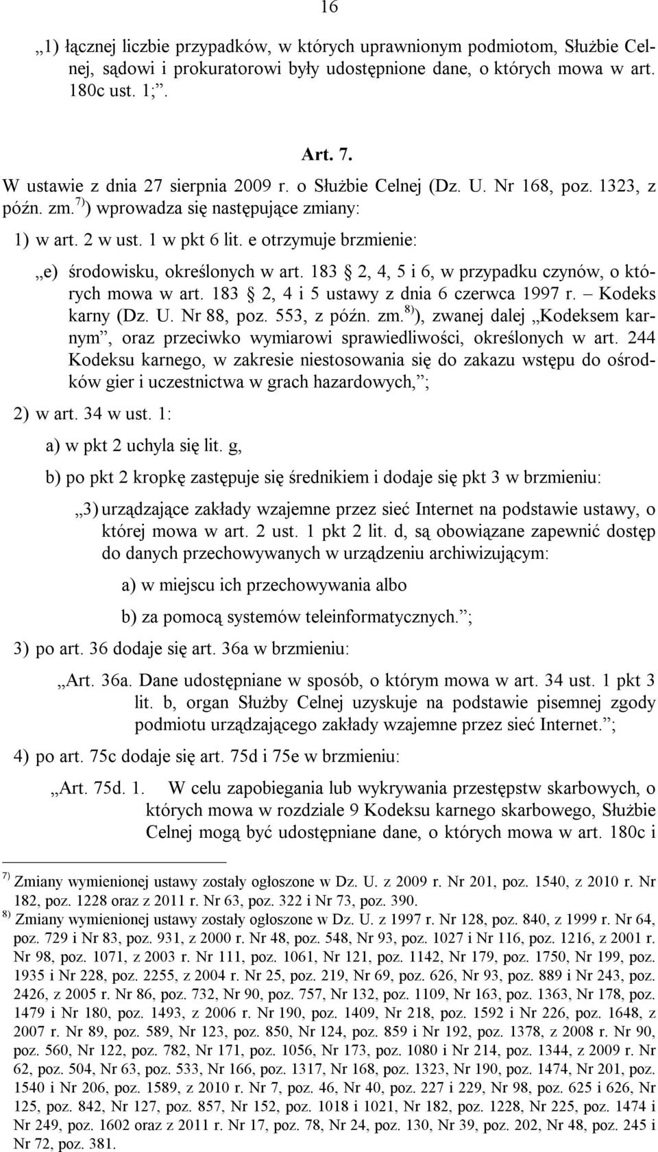 e otrzymuje brzmienie: e) środowisku, określonych w art. 183 2, 4, 5 i 6, w przypadku czynów, o których mowa w art. 183 2, 4 i 5 ustawy z dnia 6 czerwca 1997 r. Kodeks karny (Dz. U. Nr 88, poz.