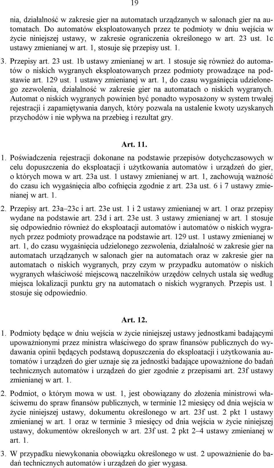 Przepisy art. 23 ust. 1b ustawy zmienianej w art. 1 stosuje się również do automatów o niskich wygranych eksploatowanych przez podmioty prowadzące na podstawie art. 129 ust. 1 ustawy zmienianej w art.