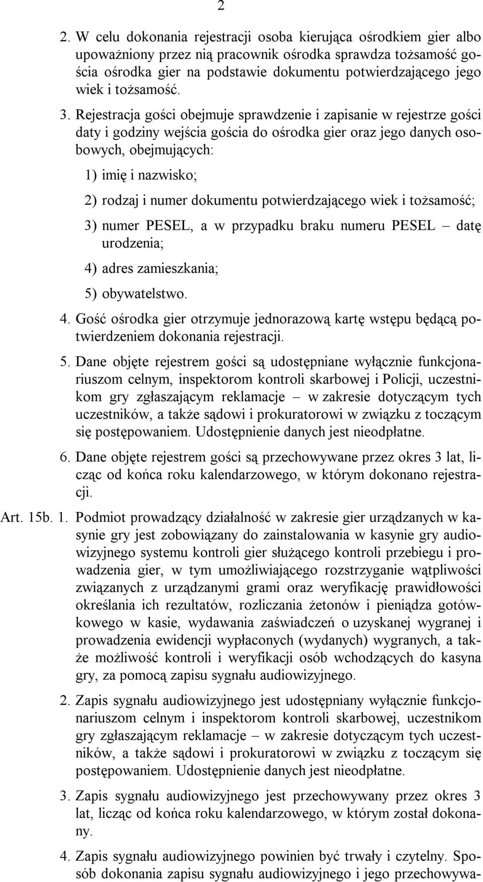 Rejestracja gości obejmuje sprawdzenie i zapisanie w rejestrze gości daty i godziny wejścia gościa do ośrodka gier oraz jego danych osobowych, obejmujących: 1) imię i nazwisko; 2) rodzaj i numer
