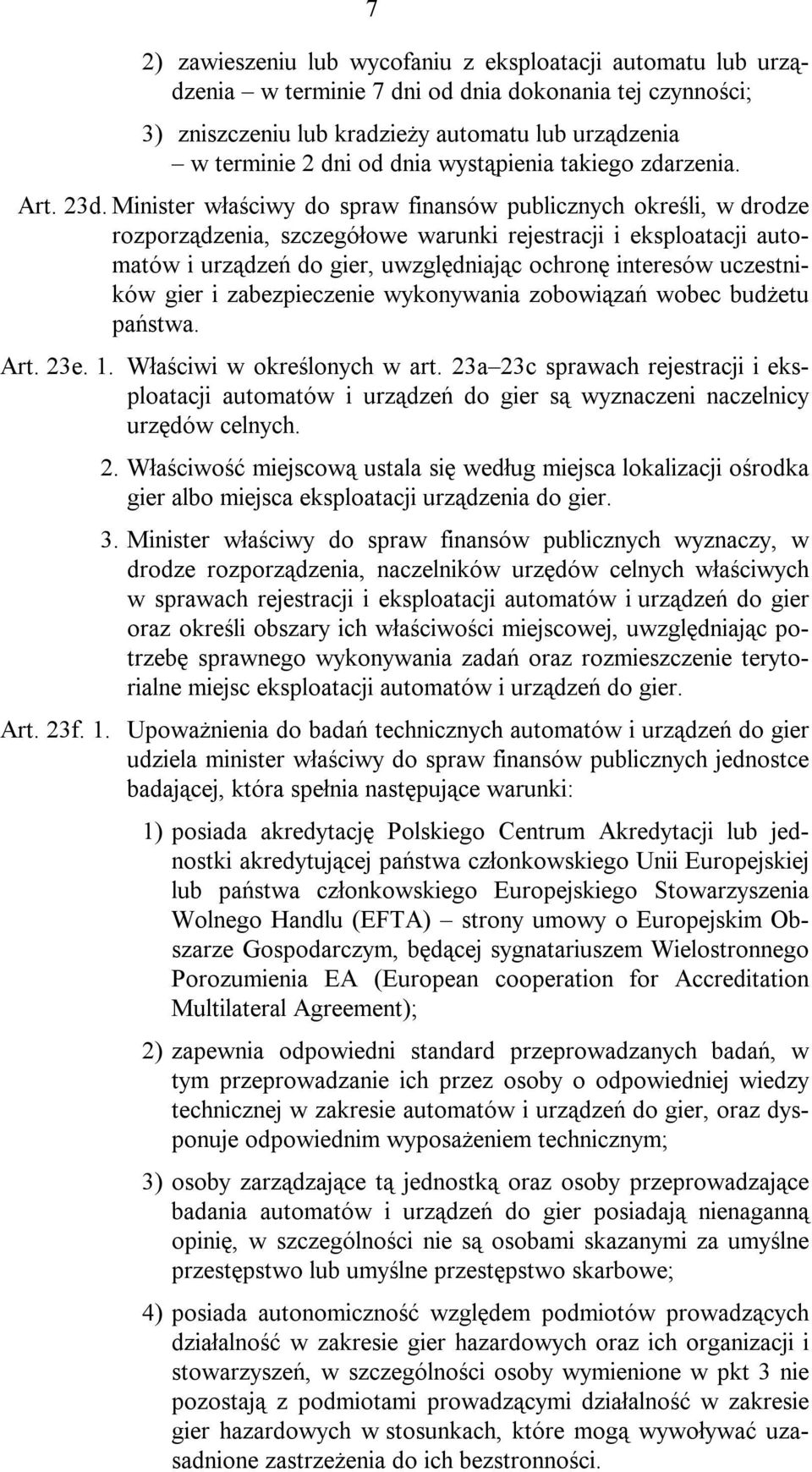 Minister właściwy do spraw finansów publicznych określi, w drodze rozporządzenia, szczegółowe warunki rejestracji i eksploatacji automatów i urządzeń do gier, uwzględniając ochronę interesów