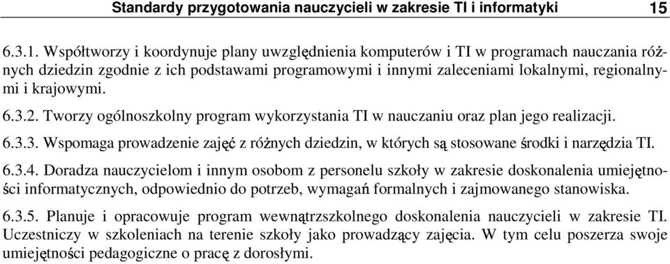 Współtworzy i koordynuje plany uwzględnienia komputerów i TI w programach nauczania róŝnych dziedzin zgodnie z ich podstawami programowymi i innymi zaleceniami lokalnymi, regionalnymi i krajowymi. 6.