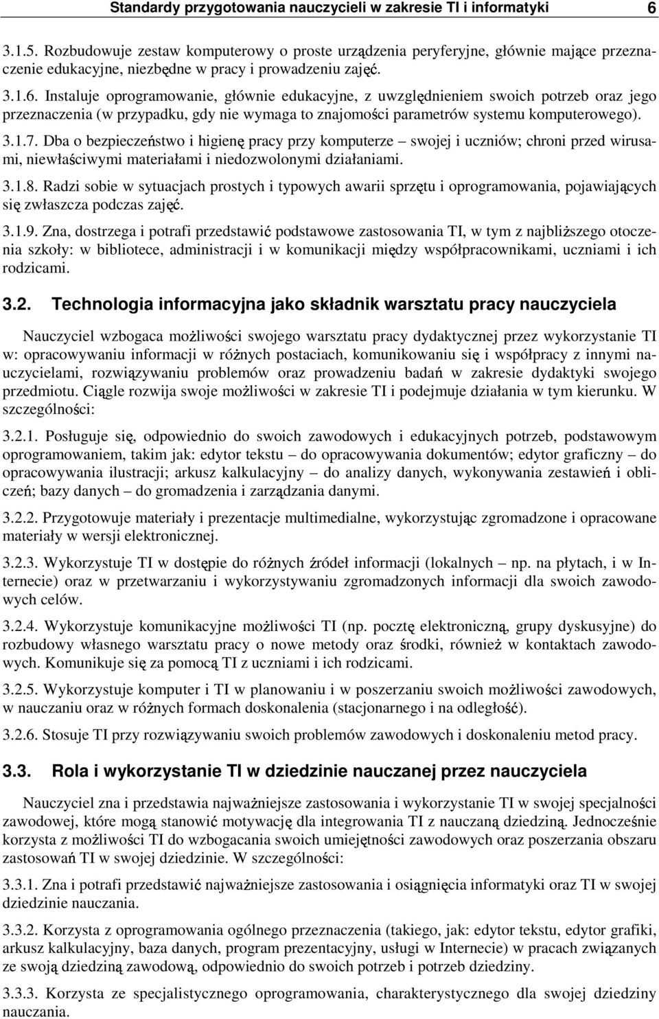 Instaluje oprogramowanie, głównie edukacyjne, z uwzględnieniem swoich potrzeb oraz jego przeznaczenia (w przypadku, gdy nie wymaga to znajomości parametrów systemu komputerowego). 3.1.7.