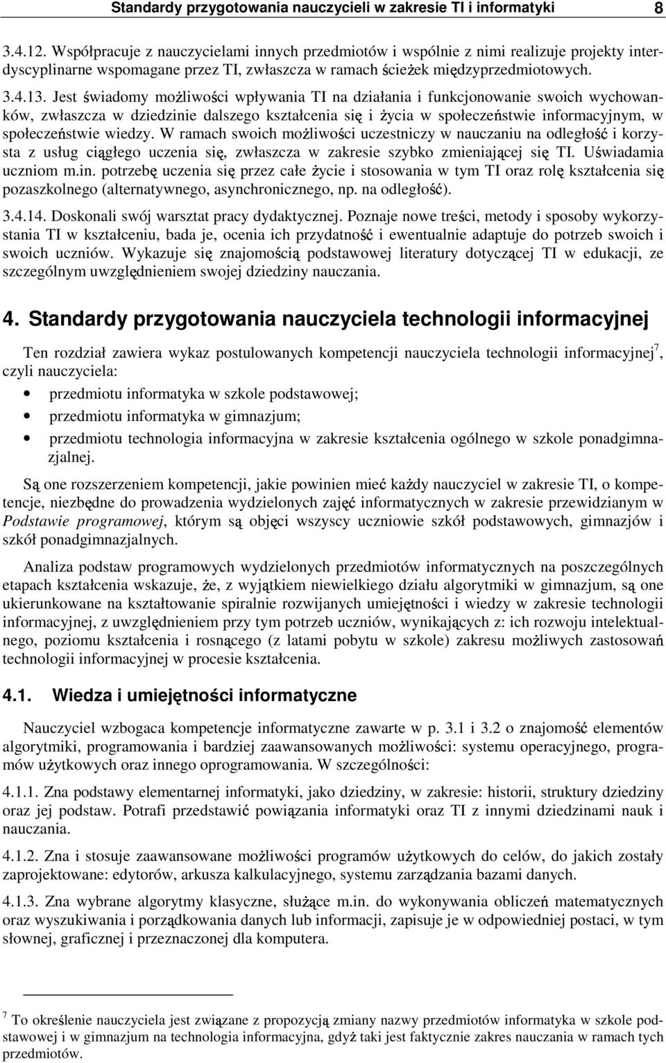 Jest świadomy moŝliwości wpływania TI na działania i funkcjonowanie swoich wychowanków, zwłaszcza w dziedzinie dalszego kształcenia się i Ŝycia w społeczeństwie informacyjnym, w społeczeństwie wiedzy.