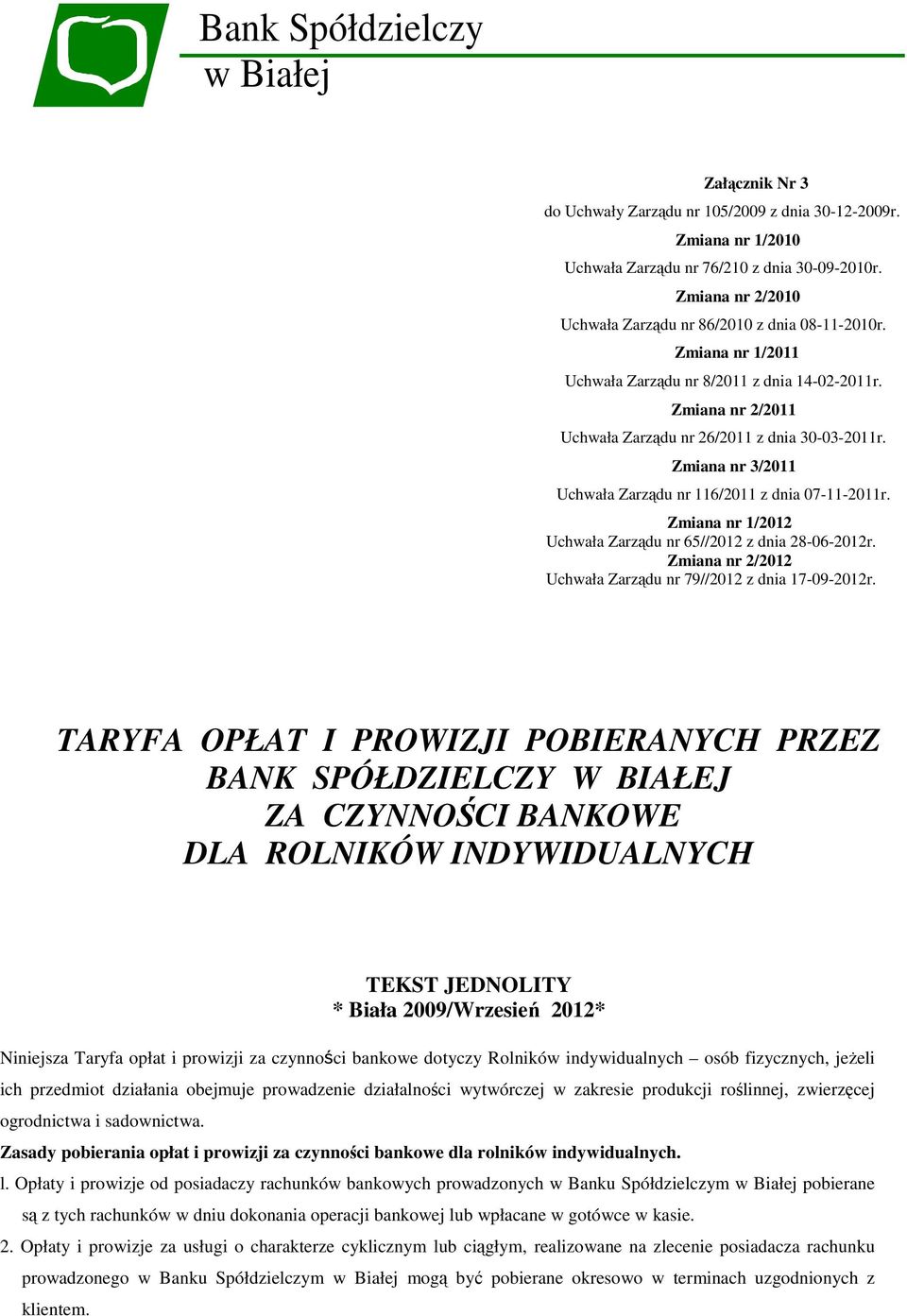 Zmiana nr 2/2011 Uchwała Zarządu nr 26/2011 z dnia 30-03-2011r. Zmiana nr 3/2011 Uchwała Zarządu nr 116/2011 z dnia 07-11-2011r. Zmiana nr 1/2012 Uchwała Zarządu nr 65//2012 z dnia 28-06-2012r.